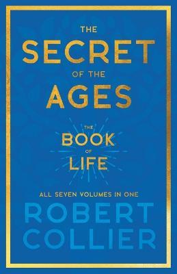 The Secret of the Ages - The Book of Life - All Seven Volumes in One;With the Introductory Chapter 'The Secret of Health, Success and Power' by James Allen - Robert Collier - cover