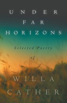 Under Far Horizons - Selected Poetry of Willa Cather - Willa Cather - cover