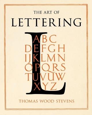 The Art of Lettering - A Guide to Typography Design: Including an Introductory Chapter by Frederic W. Goudy - Thomas Wood Stevens - cover