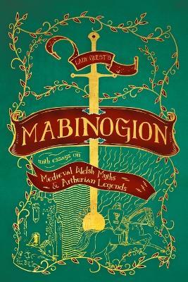 Lady Guest's Mabinogion: with Essays on Medieval Welsh Myths and Arthurian Legends - cover