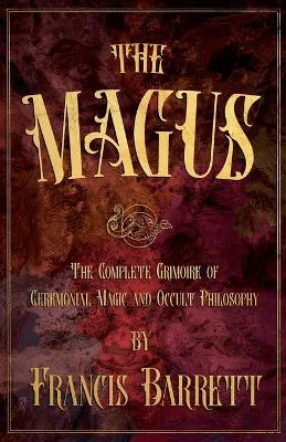 The Magus: The Complete Grimoire of Ceremonial Magic and Occult Philosophy - Francis Barrett - cover