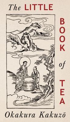 The Little Book of Tea: Japanese Harmony of Art Culture and the Simple Life - Okakura Kakuzō - cover