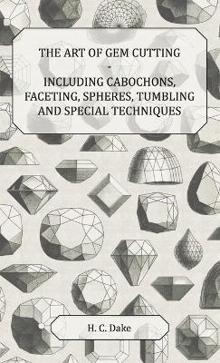 The Art of Gem Cutting - Including Cabochons, Faceting, Spheres, Tumbling and Special Techniques - H C Dake - cover