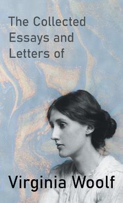 The Collected Essays and Letters of Virginia Woolf - Virginia Woolf - cover