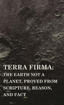 Terra Firma: The Earth Not a Planet, Proved from Scripture, Reason, and Fact - David Wardlaw Scott - cover