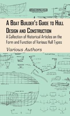 A Boat Builder's Guide to Hull Design and Construction - A Collection of Historical Articles on the Form and Function of Various Hull Types - Various Authors - cover