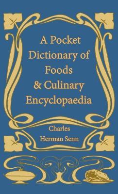 A Pocket Dictionary of Foods & Culinary Encyclopaedia - Charles Herman Senn - cover