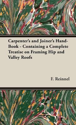The Carpenter's and Joiner's Hand-Book - Containing a Complete Treatise on Framing Hip and Valley Roofs - F Reinnel - cover