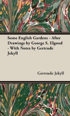 Some English Gardens - After Drawings by George S. Elgood - With Notes by Gertrude Jekyll - Gertrude Jekyll - cover