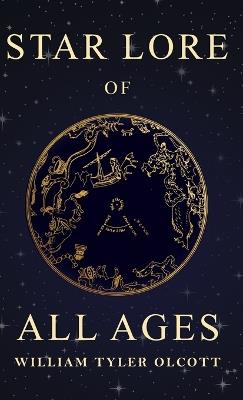 Star Lore of All Ages: A Collection of Myths, Legends, and Facts Concerning the Constellations of the Northern Hemisphere - William Tyler Olcott - cover