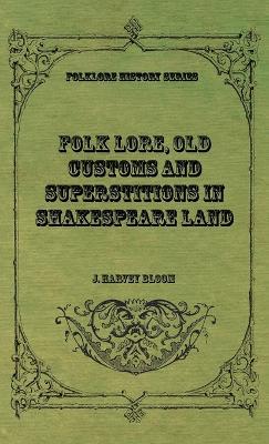 Folk Lore, Old Customs and Superstitions in Shakespeare Land - J Harvey Bloom - cover