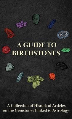 A Guide to Birthstones - A Collection of Historical Articles on the Gemstones Linked to Astrology - Various - cover