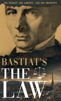 Bastiat's The Law: His Person, His Liberty, and His Property - Claude Fr?d?ric Bastiat - cover