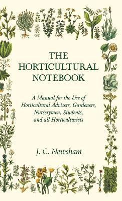 The Horticultural Notebook - A Manual for the Use of Horticultural Advisers, Gardeners, Nurserymen, Students, and all Horticulturists - J C Newsham - cover