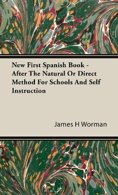New First Spanish Book - After The Natural Or Direct Method For Schools And Self Instruction - James H Worman - cover