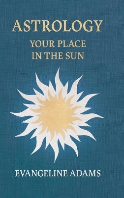 Evangeline Adams' Astrology: Your Place in the Sun - Evangeline Adams,Aleister Crowley - cover