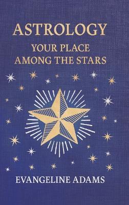 Evangeline Adams' Astrology: Your Place Among the Stars - Evangeline Adams,Aleister Crowley - cover