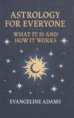 Evangeline Adams' Astrology for Everyone: What it is and How it Works - Evangeline Adams - cover