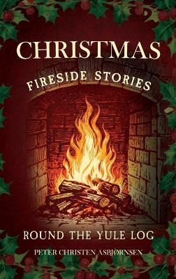 Christmas Fireside Stories; Round the Yule Log: Norwegian Folk and Fairy Tales - Peter Christen Asbjørnsen - cover
