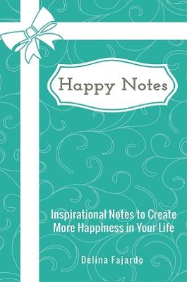 Happy Notes: Inspirational Notes to Create More Happiness in Your Life - Delina Fajardo - cover