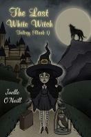 The Last White Witch: Trilogy (Book 1) - Joelle O'Neill - cover