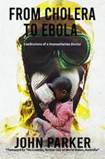 From Cholera to Ebola: Confessions of a Humanitarian Doctor