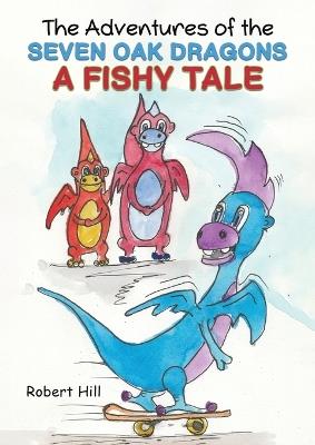 The Adventures of the Seven Oak Dragons: A Fishy Tale - Robert Hill - cover
