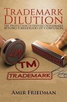Trademark Dilution: The Protection of Reputed Trademarks Beyond Likelihood of Confusion - Amir Friedman - cover