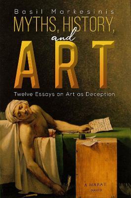 Myths, History, and Art: Twelve Essays on Art as Deception - Basil Markesinis - cover