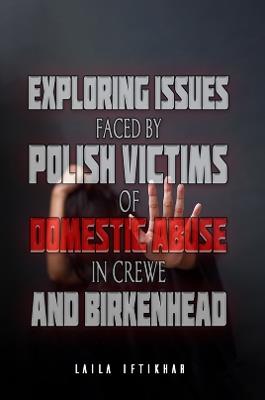 Exploring Issues Faced by Polish Victims of Domestic Abuse in Crewe and Birkenhead - Laila Iftikhar - cover
