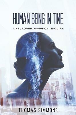 Human Being in Time: A Neurophilosophical Inquiry - Thomas Simmons - cover