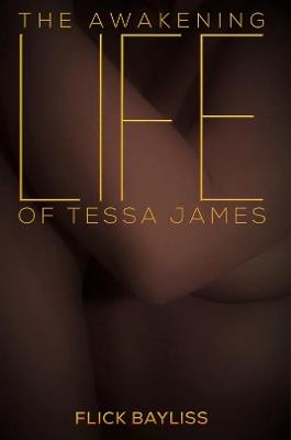 The Awakening Life of Tessa James - Flick Bayliss - cover