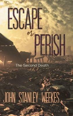 Escape or Perish: The Second Death - John Stanley Weekes - cover