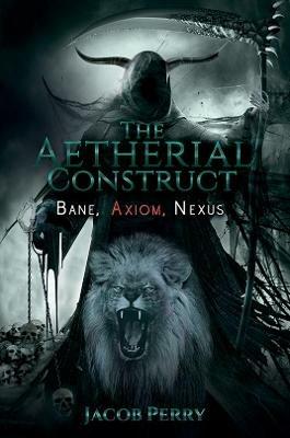 The Aetherial Construct: Bane, Axiom, Nexus - Jacob Perry - cover