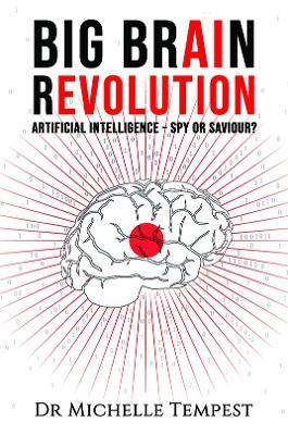 Big Brain Revolution: Artificial Intelligence - Spy or Saviour? - Dr Michelle Tempest - cover