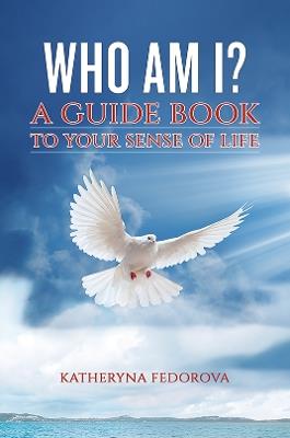Who Am I?: A Guide Book to Your Sense of Life - Katheryna Fedorova - cover
