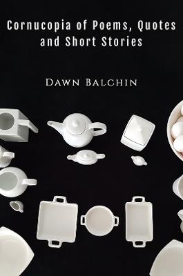 Cornucopia of Poems, Quotes and Short Stories - Dawn Balchin - cover