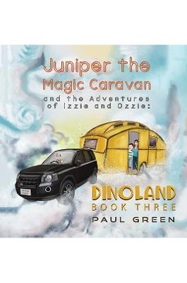 Juniper the Magic Caravan and the Adventures of Izzie and Ozzie: Dinoland: Book Three - Paul Green - cover