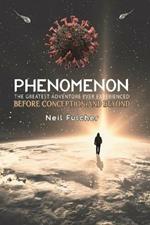 Phenomenon - The Greatest Adventure Ever Experienced: Before Conception and Beyond