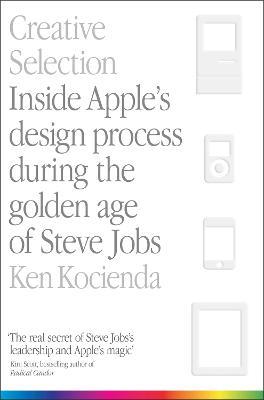 Creative Selection: Inside Apple's Design Process During the Golden Age of Steve Jobs - Ken Kocienda - cover