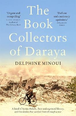 The Book Collectors of Daraya: A Band of Syrian Rebels, Their Underground Library, and the Stories that Carried Them Through a War - Delphine Minoui - cover