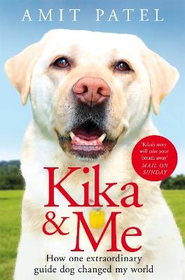 Kika & Me: How One Extraordinary Guide Dog Changed My World - Amit Patel - cover