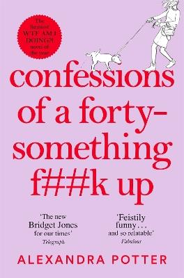Confessions of a Forty-Something F**k Up: The Funniest WTF AM I DOING? Novel of the Year - Alexandra Potter - cover