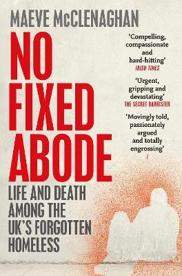 No Fixed Abode: Life and Death Among the UK's Forgotten Homeless - Maeve McClenaghan - cover
