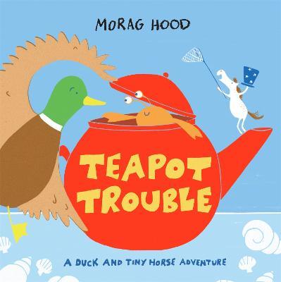 Teapot Trouble: A Duck and Tiny Horse Adventure - Morag Hood - cover