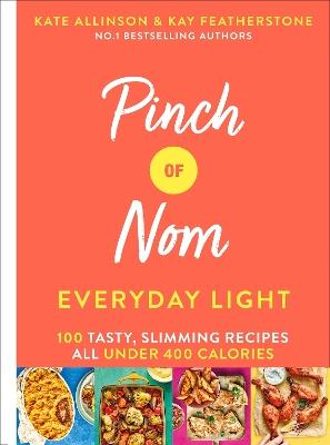Pinch of Nom Everyday Light: 100 Tasty, Slimming Recipes All Under 400 Calories - Kay Allinson,Kate Allinson - cover