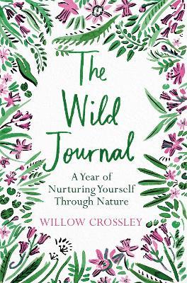 The Wild Journal: A Year of Nurturing Yourself Through Nature - Willow Crossley - cover