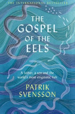 The Gospel of the Eels: A Father, a Son and the World's Most Enigmatic Fish - Patrik Svensson - cover