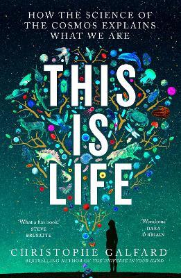 This Is Life: How the Science of the Cosmos Explains What We Are - Christophe Galfard - cover