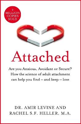 Attached: Are you Anxious, Avoidant or Secure? How the science of adult attachment can help you find - and keep - love - Amir Levine,Rachel Heller - cover